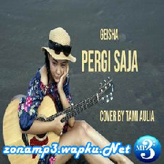 Download Lagu Tami Aulia - Pergi Saja - Geisha (Cover).mp3